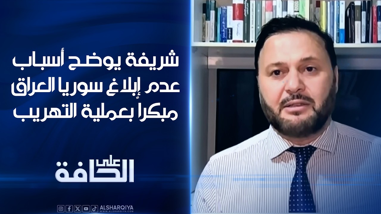 فيديو | شريفة يوضح أسباب عدم إبلاغ سوريا العراق مبكراً بعملية التهريب
