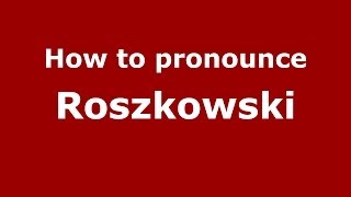 How to pronounce Roszkowski