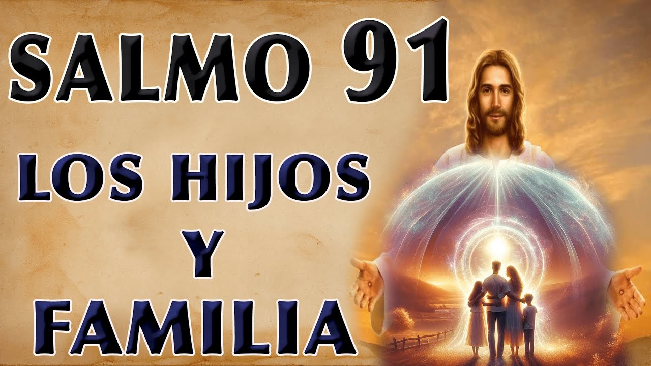 LA ORACIÓN MÁS PODEROSA DEL SALMO 91 POR LOS HIJOS Y FAMILIA