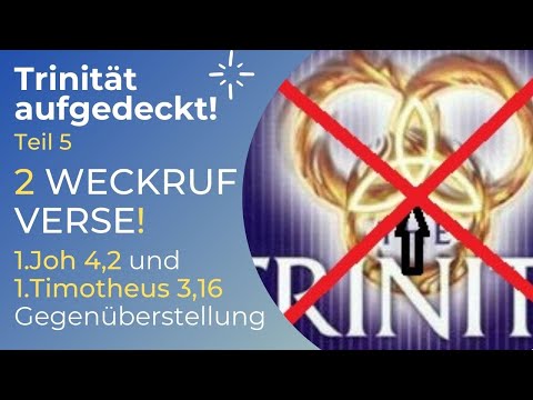 TRINITÄT AUFGEDECKT! Teil 5 - WECKRUF-VERSE - 1.Joh 4,2 und 1.Timotheus 3,16 Gegenüberstellung