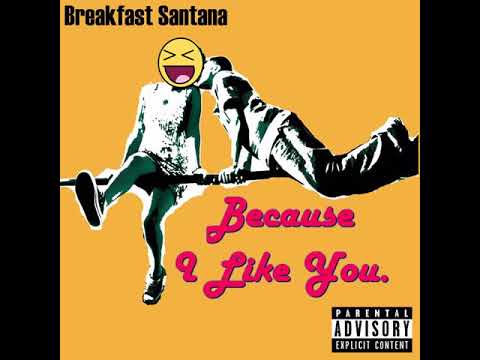 Breakfast Santana - Because I Like You