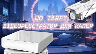 Що таке відеореєстратор? Навіщо потрібен відеореєстратор для камер спостереження?
