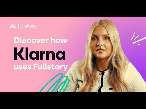 How Klarna uses Fullstory to make data come alive