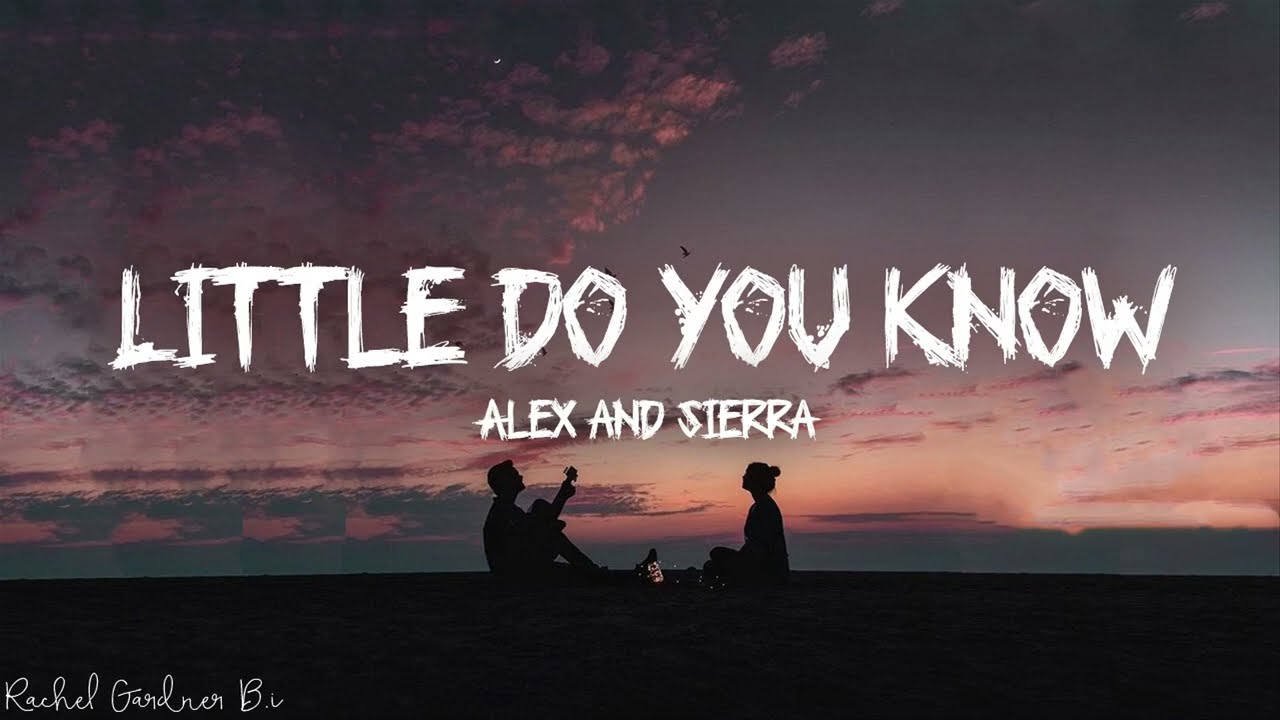Little Do You Know || Alex & Sierra Song Lyrics Little Do You Know || Alex & Sierra Song Lyrics