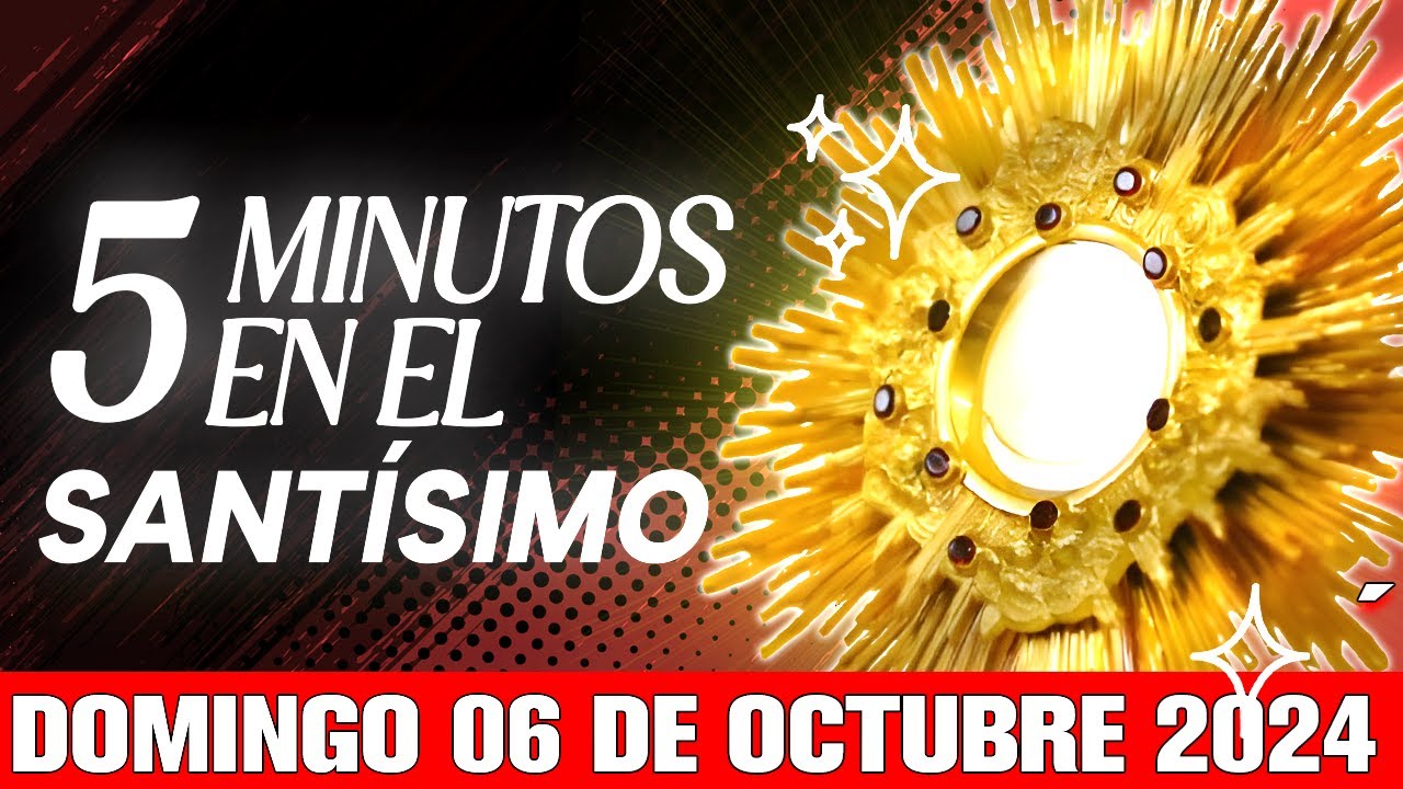 🔴 CINCO MINUTOS CON JESÚS SACRAMENTADO DOMINGO 06  DE OCTUBRE DE 2024  🙏