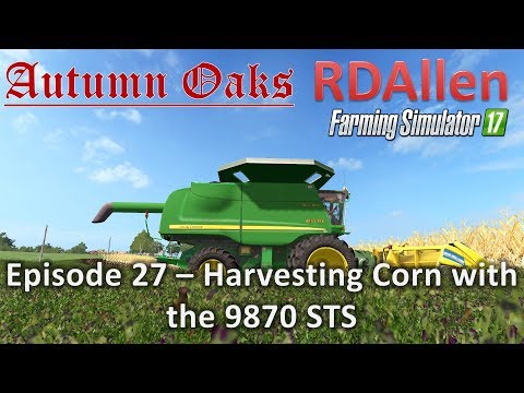 Farming Simulator 17 Autumn Oaks E27 - Corn with the 9870 STS