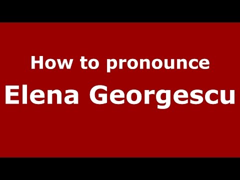 How to pronounce Elena Georgescu (Romanian/Romania)  - PronounceNames.com