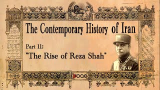 The Contemporary History of Iran - Part 11: “The Rise of Reza Shah”