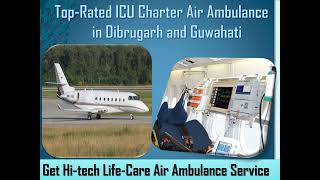 Book the Phenomenal Charter Air Ambulance in Dibrugarh by Medivic
