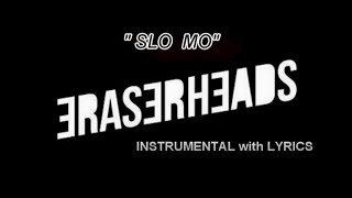 SLO MO   (INSTRUMENTAL with LYRICS) (KARAOKE)  -  ERASERHEADS