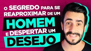 O SEGREDOS PARA SE (RE)APROXIMAR DE UM HOMEM E DESPERTAR O DESEJO