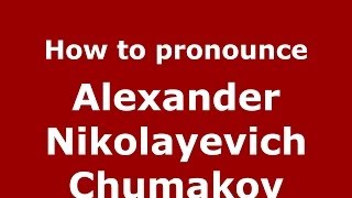 How to pronounce Alexander Nikolayevich Chumakov