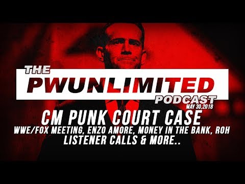 PWUnlimited Podcast (5/30/18): CM Punk Court, Enzo Amore, WWE/FOX Meeting, Money In The Bank & More