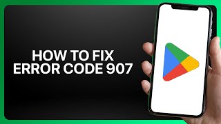 How To Fix Error Code 907 In Google Play Store App ! Tutorial