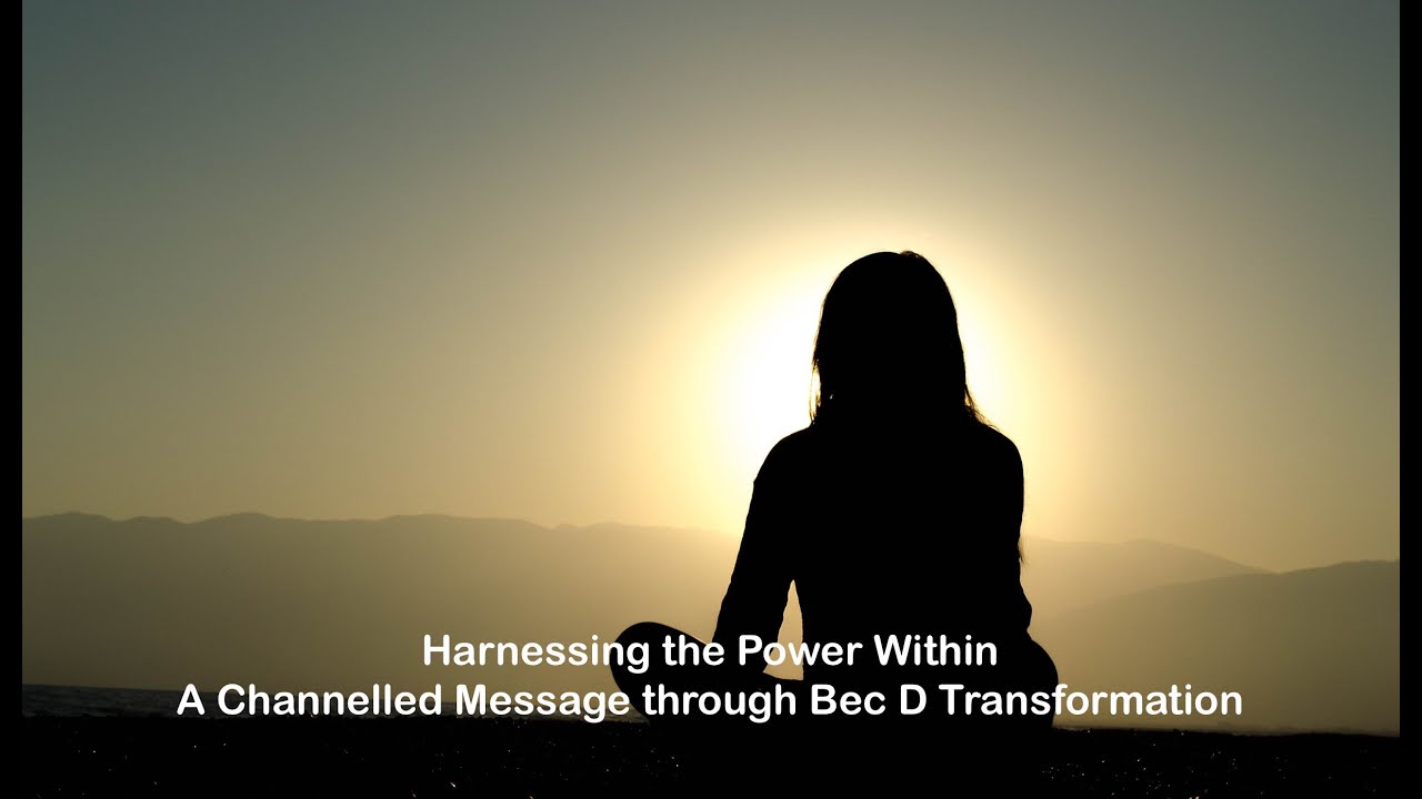 Harnessing the Power Within - A Channelled Message through Bec D Transformation