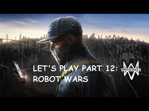 Watch Dogs 2 - Let's Play Pt 12 - Robot Wars
