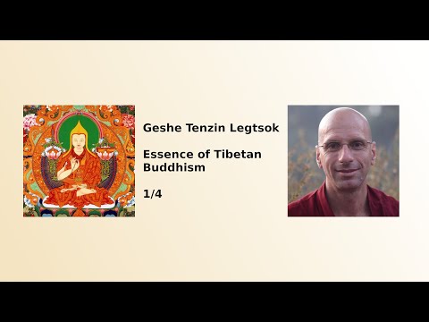 Geshe Tenzin Legtsok: Essence of Tibetan Buddhism 1/4