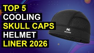 Top 5 Cooling Skull Caps Helmet Liner 2026 | Chill Skull Helmet Liner Cap