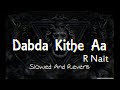 Dabda Kithe Aa || Perfectly || Slowed & Reverb || Mind Relaxing Song || Lofi Songs