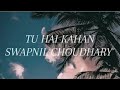 TU HAI KAHAN--SWAPNIL CHOUDHARY-SLOWED AND REVERB