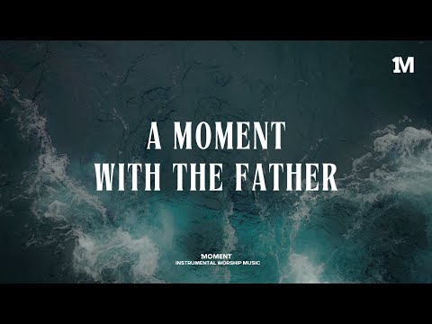 A MOMENT WITH THE FATHER - Instrumental Worship Music