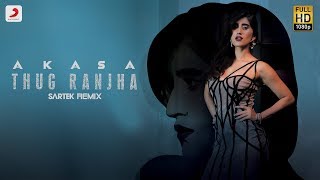 Thug Ranjha - Sartek Remix | Akasa | Top Remix Songs 2018