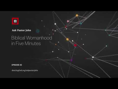 Biblical Womanhood in Five Minutes   Ask Pastor John