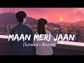 🥹Maan Meri Jaan [Slowed + Reverb] 💗King | Lofi Songs | Champagne Talk | Lofi Vibes