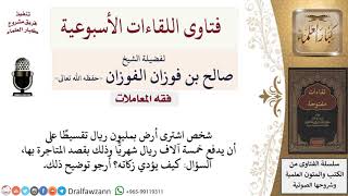 كيف يزكى عن الأرض المشتراة بالتقسيط للمتاجرة فيها؟ لمعالي الشيخ صالح الفوزان image