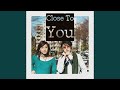 Close To You