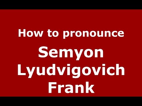 How to pronounce Semyon Lyudvigovich Frank (Russia)  - PronounceNames.com