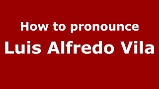 How to pronounce Luis Alfredo Vila