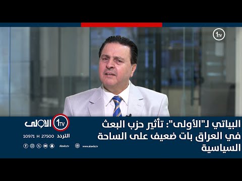 فيديو | البياتي لـ"الأولى": تأثير حزب البعث في العراق بات ضعيف على الساحة السياسية
