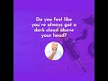 Do you feel like you’ve always got a dark cloud above your head?