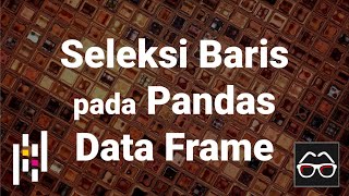 Pandas 02 | Pemilihan baris (rows selection) pada Data Frame | Python Pandas | Data Science