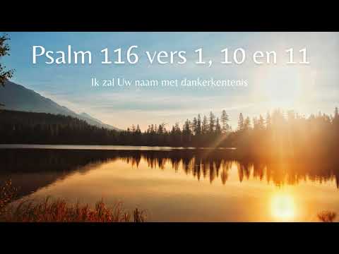 Psalm 116 vers 1, 10 en 11  - Ik zal Uw naam met dankerkentenis