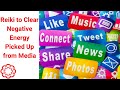 Reiki To Clear Negative Energy Picked Up From Media