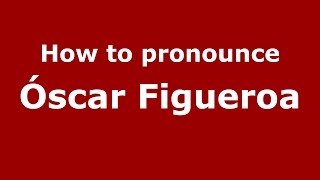 How to pronounce Óscar Figueroa