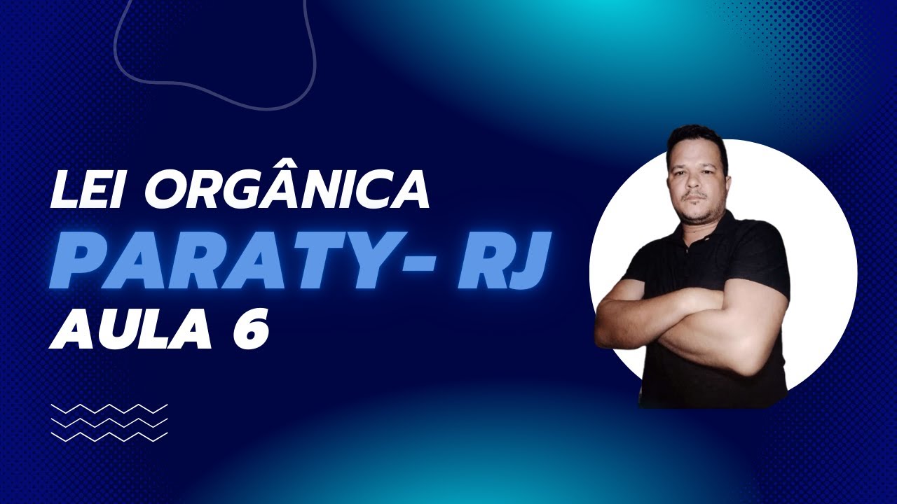 AULA 6 - LEI ORGÂNICA - PARATY RJ - 2024 - ATUALIZADA