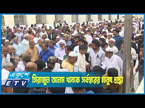 সিরাজুল আলম খানকে শেষ শ্রদ্ধা জানিয়েছেন সর্বস্তরের মানুষ