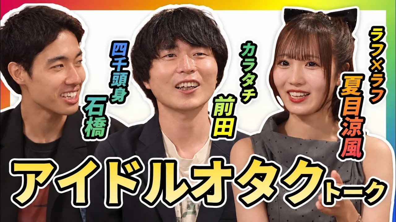 【アイドルオタク3人】カラタチ前田×四千頭身石橋×ラフ✕ラフ夏目涼風が本気でアイドルを語ったら盛り上がりすぎた