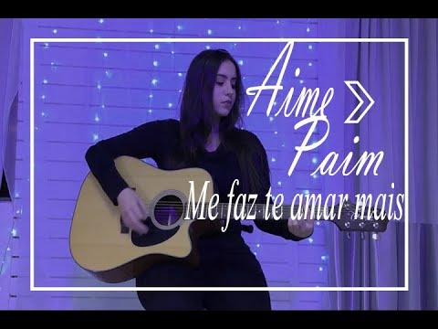 Me faz te amar mais ( cover ) - Aime Paim