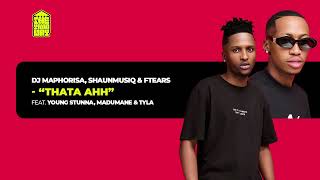 DJ Maphorisa, ShaunMusiQ & Ftears - Thata Ahh feat. Young Stunna, Madumane & Tyla