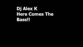 Dj Alex K - Here Comes The Bass