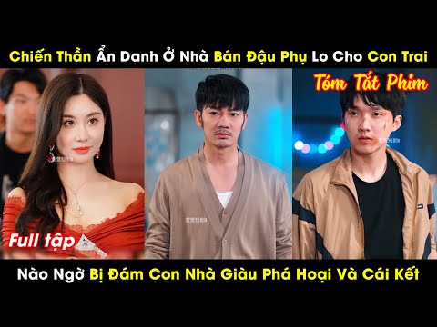 Chiến Thần Ẩn Danh Ở Nhà Bán Đậu Phụ Lo Cho Con Trai Nào Ngờ Bị Đám Con Nhà Giàu Phá Hoại Và Cái Kết
