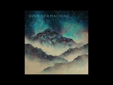 Opus of a Machine - Up. Out. [Audio]