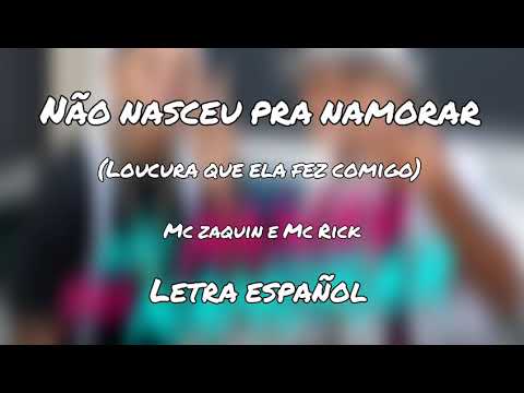 Não Nasceu pra Namorar /Loucura Que Ela Fez comigo - Mc Zaquin e Mc Rick  ( letra español)