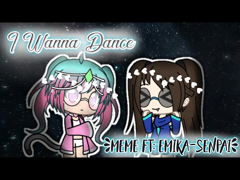 »I wanna Dance •Meme• [Ft:Emika-senpai]