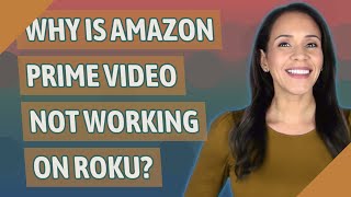 Why is Amazon Prime video not working on Roku?