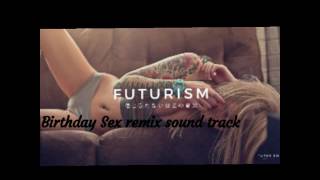 Birthday sex  ( FUTURISM REMIX)